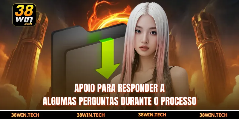 Apoio para responder a algumas perguntas durante o processo